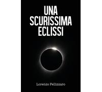 Una scurissima eclissi di Lorenzo Pellizzaro, 2019, Youcanprint