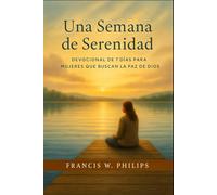 Una semana de serenidad Devocional de 7 días para mujeres que buscan la paz de dios