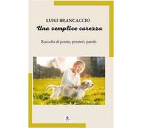 Una semplice carezza. Raccolta di poesie, pensieri, parole