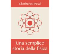 Una semplice storia della fisica - Gianfranco Pesci, 2019, Youcanprint