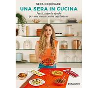 Sera In Cucina. Piatti, Sapori E Spezie Per Una Nuova Cucina Vegetariana