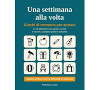 Una settimana alla volta: Giochi di memoria per anziani in 12 settimane con parole, numeri e ricordi a caratteri grandi e soluzioni