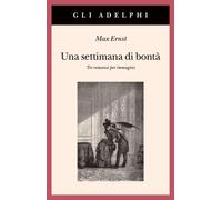Una settimana di bontà. Tre romanzi per immagini. Ediz. illustrata