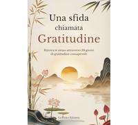Una sfida chiamata gratitudine: Ritrova te stesso attraverso 30 giorni di gratitudine consapevole