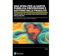 Una sfida per la sanità pubblica: prevenzione e gestione delle fragilità. Traiettorie di lavoro per professionisti della salute