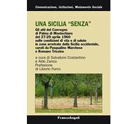 "Una Sicilia ""senza"". Gli atti del convegno di Palma Montechiaro del 27-29 aprile 1960 sulle condizioni di vita e di salute in zone arretrate della Sicilia occidentale, curati da Pasqualino Marchese e Romano Trizzino"