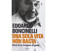 Una sola vita non basta. Storia di un incapace di genio