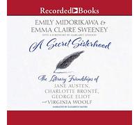 Una sorellanza segreta: le amicizie letterarie di Jane Austen, Charlotte Bronte, George Eliot e Virginia Woolf