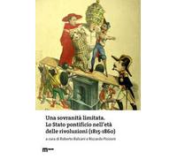 Una sovranità limitata. Lo Stato pontificio nell’età delle rivoluzioni (1815-1860)