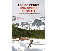 Una specie di follia. Le indagini del commissario Armand Gamache