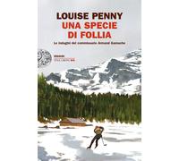 Una specie di follia. Le indagini del commissario Armand Gamache - Penny Louise