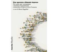 Una speranza chiamata impresa. Più uniti per competere. L’avventura imprenditoriale e associativa di Maria Cristina Piovesana
