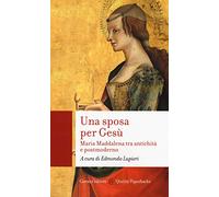 Una sposa per Gesù. Maria Maddalena tra antichità e postmoderno