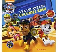 Una squadra di cuccioli eroi. Paw Patrol. Ediz. illustrata