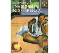 Una squisita indifferenza. Perché l'arte moderna è moderna