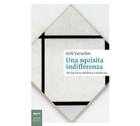 Una squisita indifferenza. Perché l'arte moderna è moderna. Ediz. illustrata
