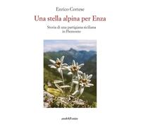 Una stella alpina per Enza. Storia di una partigiana siciliana in Piemonte