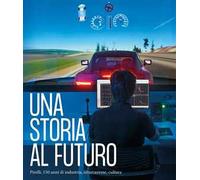Una storia al futuro. Pirelli, 150 anni di industria, innovazione, cultura. Ediz. illustrata