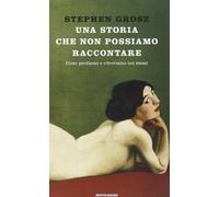 Una storia che non possiamo raccontare. Come perdiamo e ritroviamo noi stessi