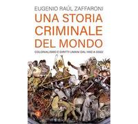Una storia criminale del mondo. Colonialismo e diritti umani dal 1492 a oggi