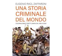 Una storia criminale del mondo. Colonialismo e diritti umani dal 1492 a oggi