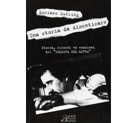 Una storia da dimenticare. Storia, ricordi ed emozioni del «solista del mitra»