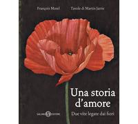 Una storia d'amore. Due vite legate dai fiori - Morel François, Jarrie Martin
