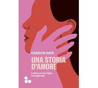 Una storia d'amore. Lettera a mia figlia transgender