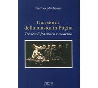 Una storia della musica in Puglia. Tre secoli fra antico e moderno - [Adda]