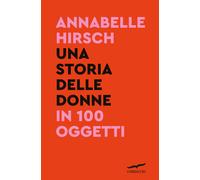 Una storia delle donne in 100 oggetti - Hirsch Annabelle
