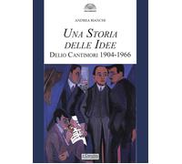 Una storia delle idee. Delio Cantimori 1904-1966 - Bianchi Andrea
