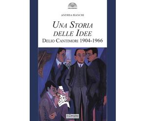Una storia delle idee. Delio Cantimori 1904-1966 - [Il Cerchio]