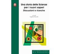 Una storia delle scienze per i nuovi saperi. Discussioni e ricerche