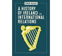Una storia dell'Irlanda nelle relazioni internazionali - NUOVO Owen Mcgee 2020