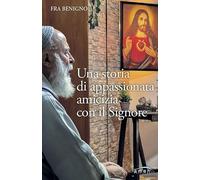Libri Benigno Fra - Una Storia Di Appassionata Amicizia Con Il Signore