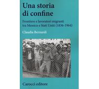 Una storia di confine. Frontiere e lavoratori migranti tra Messico e Stati...