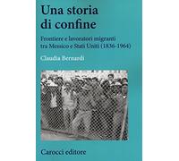Una storia di confine. Frontiere e lavoratori migranti tra Messico e Stati Uniti (1836-1964)