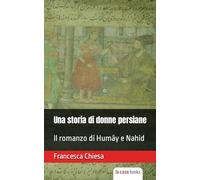 Una storia di donne persiane: Il romanzo di Humāy e Nahid