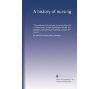 Una storia di infermieristica: l'evoluzione dei sistemi infermieristici fin dai primi tempi fino alla fondazione delle prime scuole di formazione inglese e americana per infermieri: Volume 2