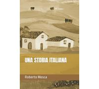 UNA STORIA ITALIANA di Roberto Mosca, 2021, Indipendently Published