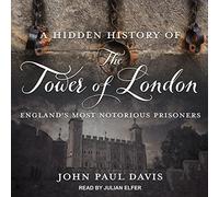 Una storia nascosta della Torre di Londra: i prigionieri più famosi d'Inghilterra