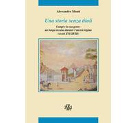 Una storia senza titoli. Campi e la sua gente. Un borgo toscano durante l'ancien régime (secoli XVI-XVIII)