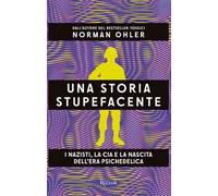 Una storia stupefacente. I nazisti, la CIA e la nascita dell'era psichedelica