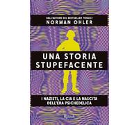 UNA STORIA STUPEFACENTE. I NAZISTI, LA CIA E LA NASCITA DELL'ERA PSICHEDELICA -