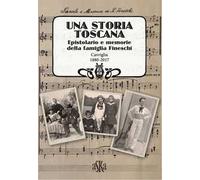 Una storia Toscana. Epistolario e memorie della famiglia Fineschi. Cavriglia 1880-2017