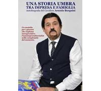 Una storia umbra tra impresa e famiglia. Autobiografia del Cavaliere Arsenio Borgnini