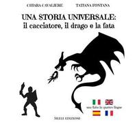 Una storia universale: il cacciatore, il drago e la fata. Una fiaba in quattro lingue. Ediz. italiana, francese, inglese e spagnola