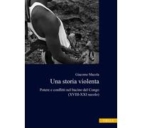 Una storia violenta. Potere e conflitti nel bacino del Congo (XVI