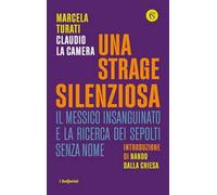 Una strage silenziosa. Il Messico insanguinato e la ricerca dei sepolti senza nome