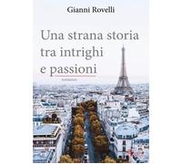 Una strana storia tra intrighi e passioni - Rovelli Gianni